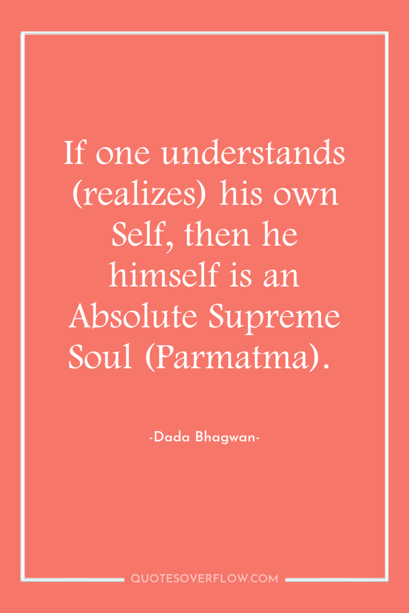 If one understands (realizes) his own Self, then he himself...