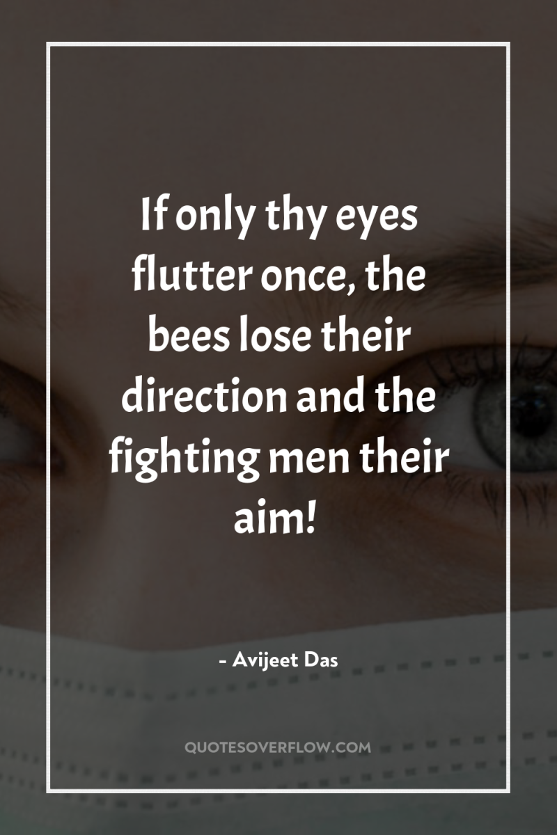 If only thy eyes flutter once, the bees lose their...