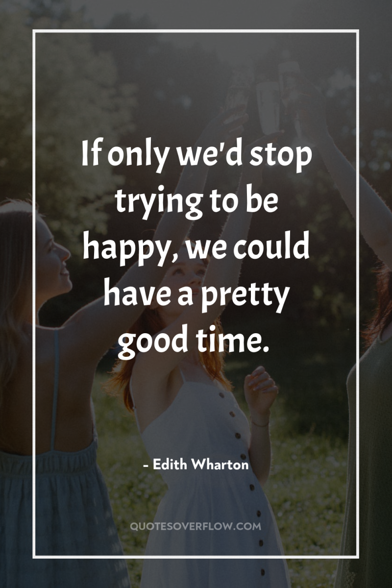If only we'd stop trying to be happy, we could...