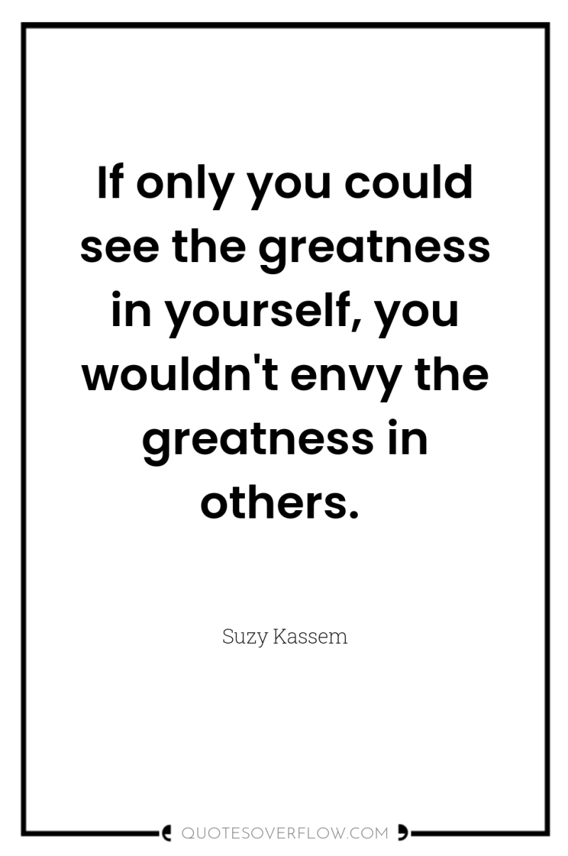 If only you could see the greatness in yourself, you...