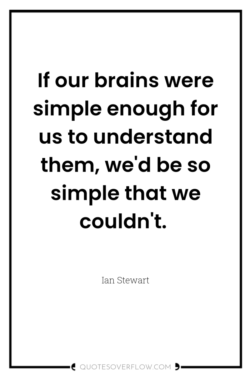 If our brains were simple enough for us to understand...