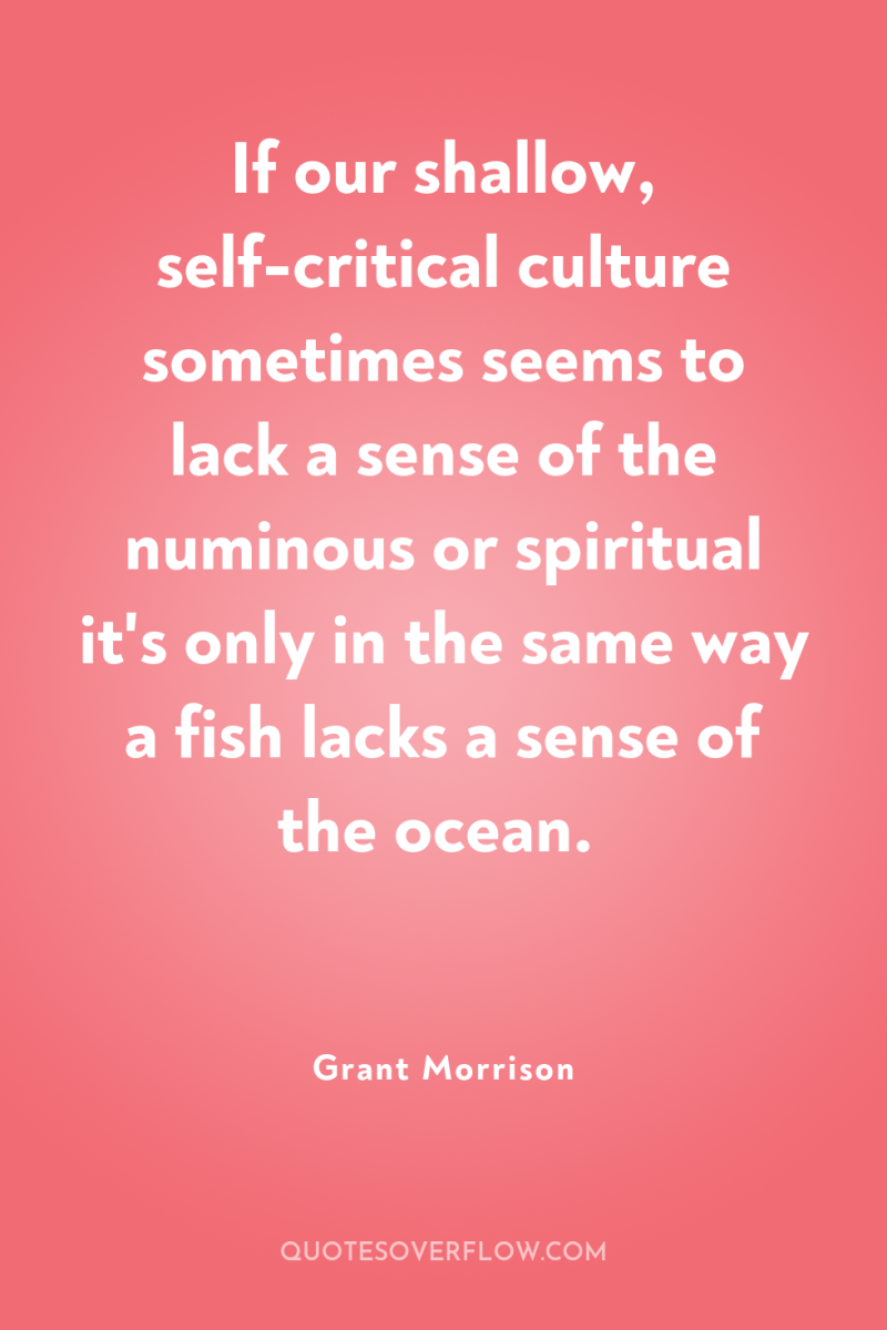 If our shallow, self-critical culture sometimes seems to lack a...