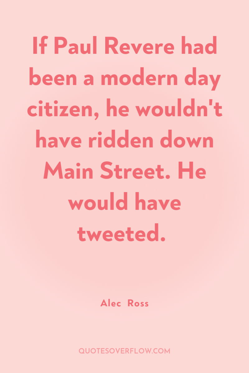 If Paul Revere had been a modern day citizen, he...