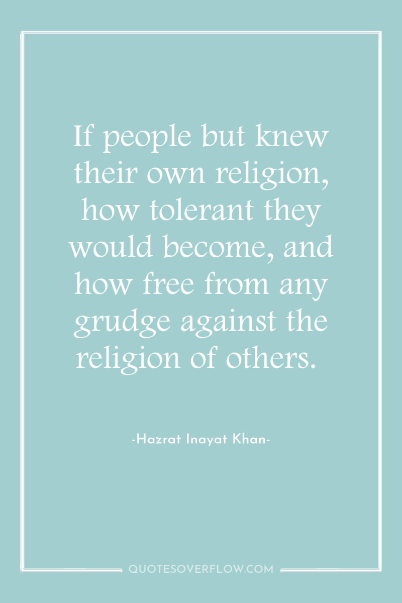 If people but knew their own religion, how tolerant they...