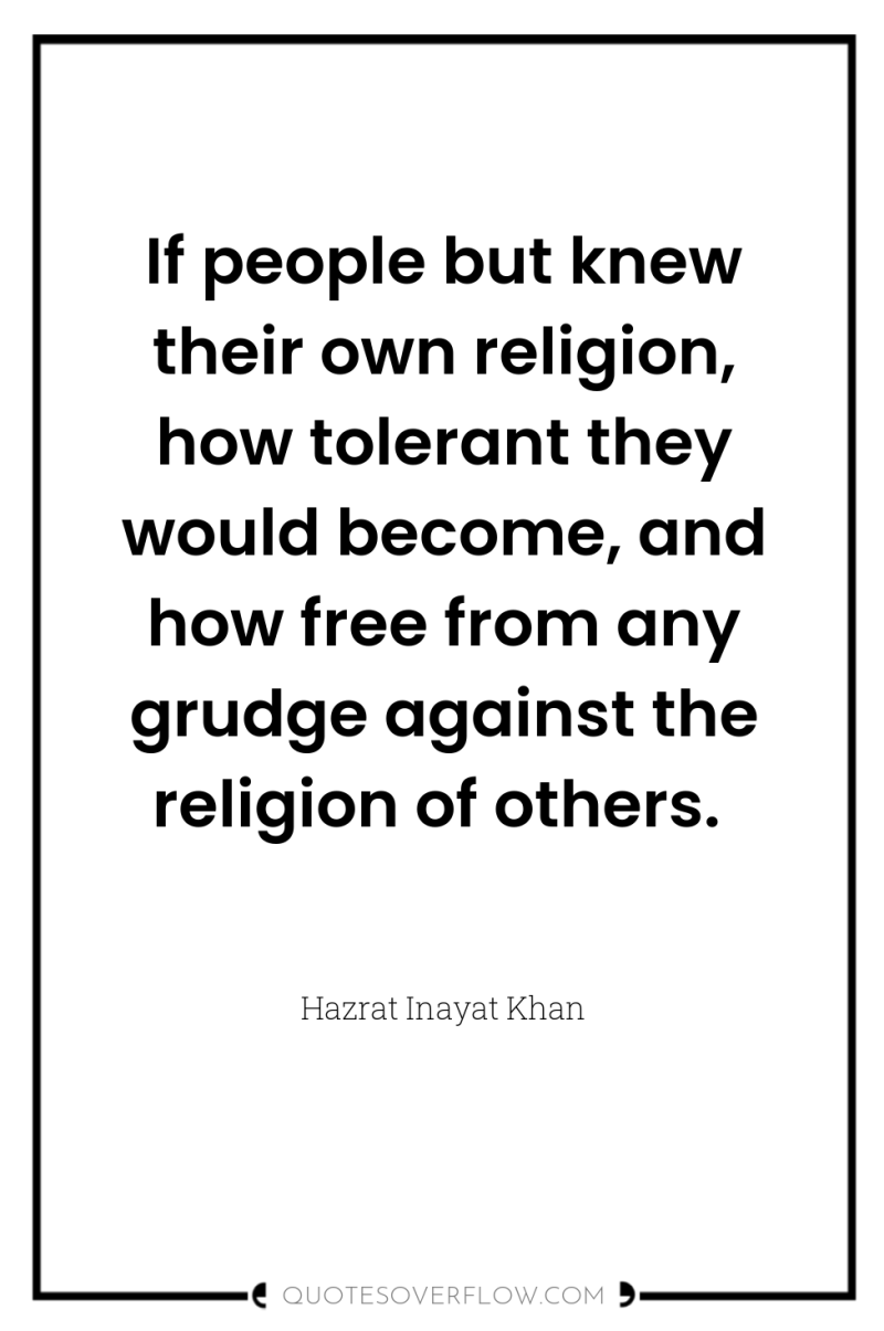 If people but knew their own religion, how tolerant they...