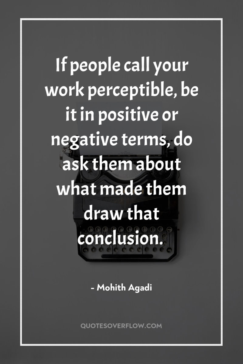 If people call your work perceptible, be it in positive...