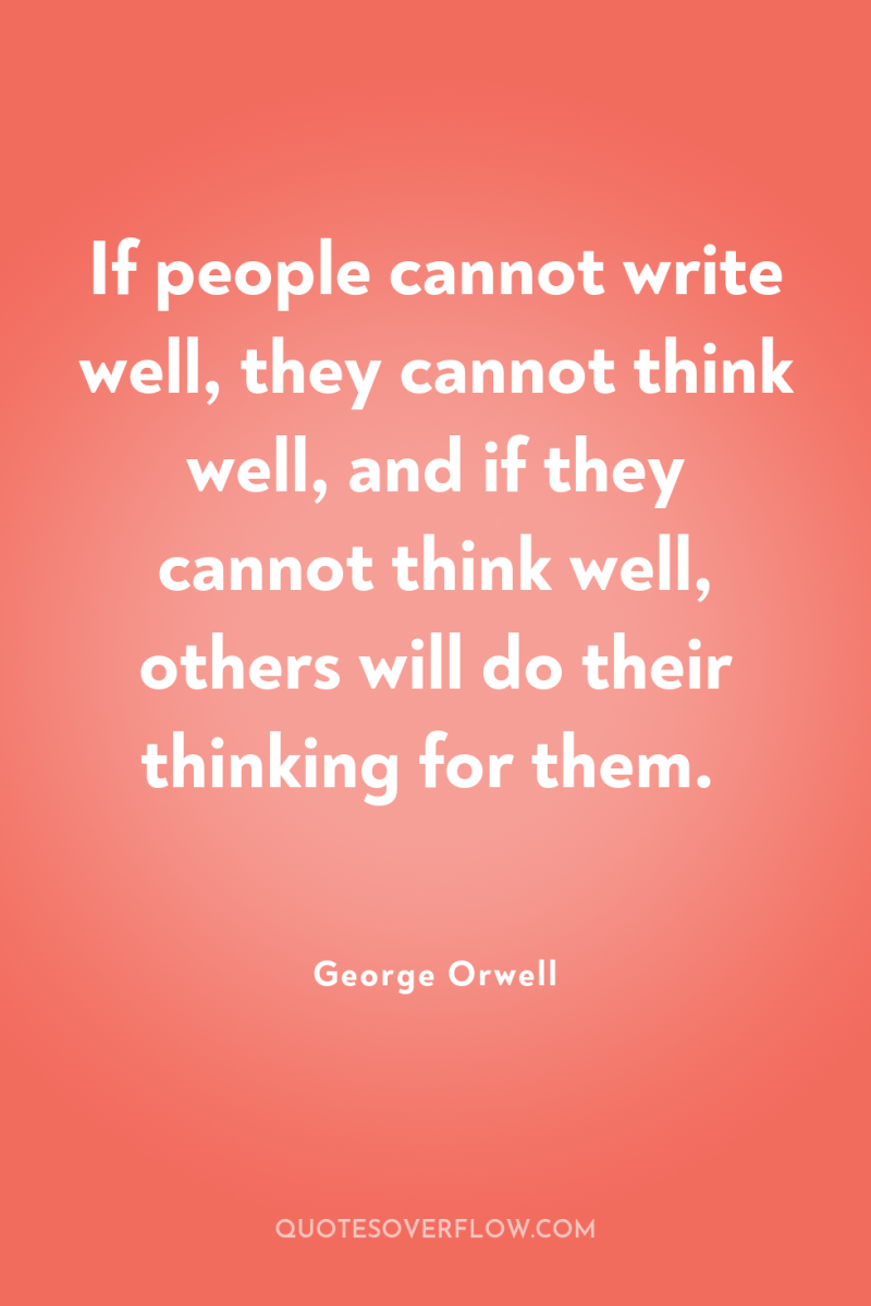 If people cannot write well, they cannot think well, and...