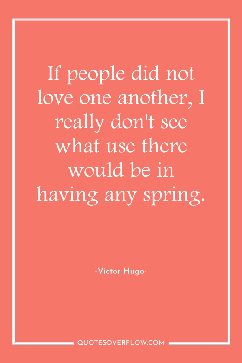 If people did not love one another, I really don't...