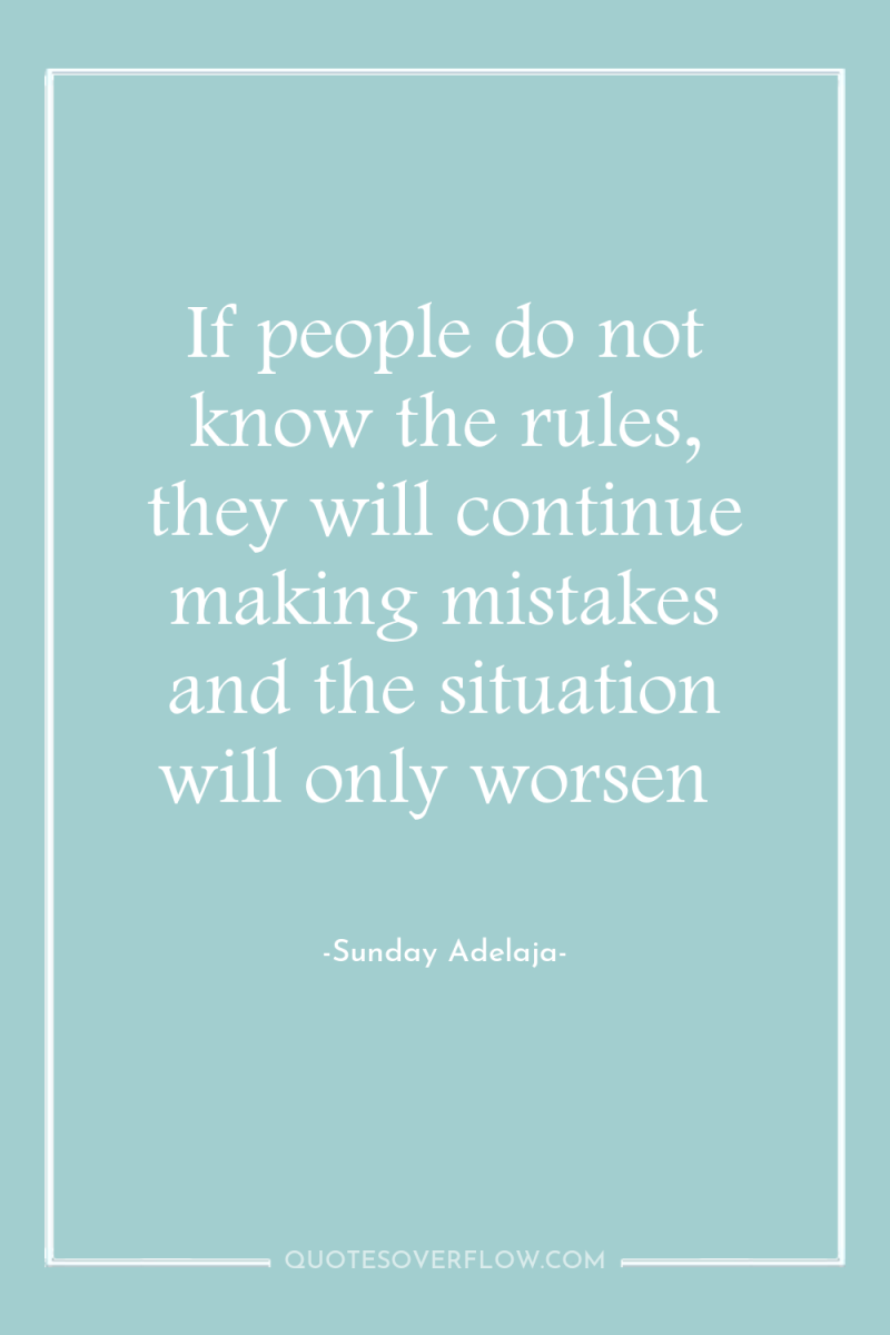 If people do not know the rules, they will continue...