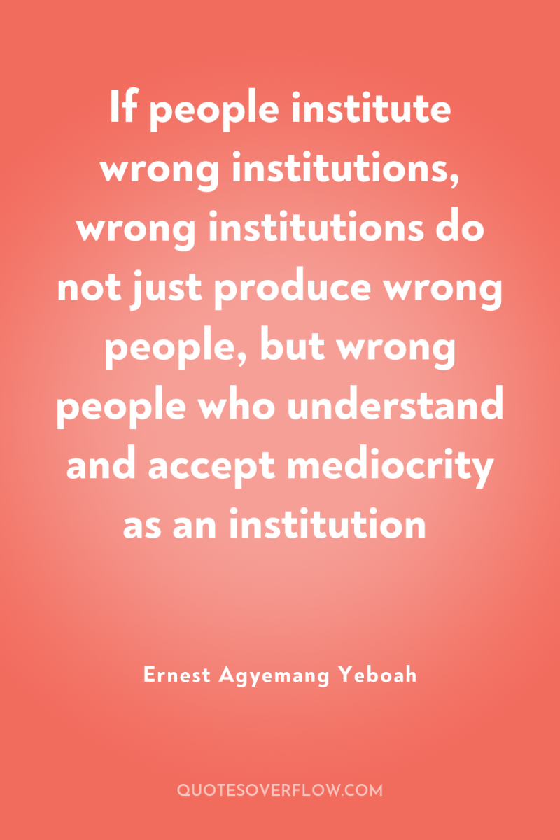 If people institute wrong institutions, wrong institutions do not just...