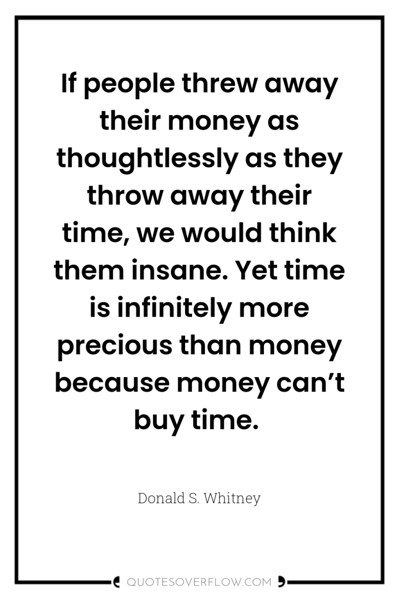 If people threw away their money as thoughtlessly as they...