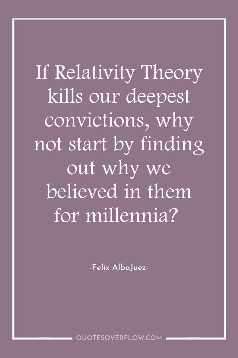 If Relativity Theory kills our deepest convictions, why not start...