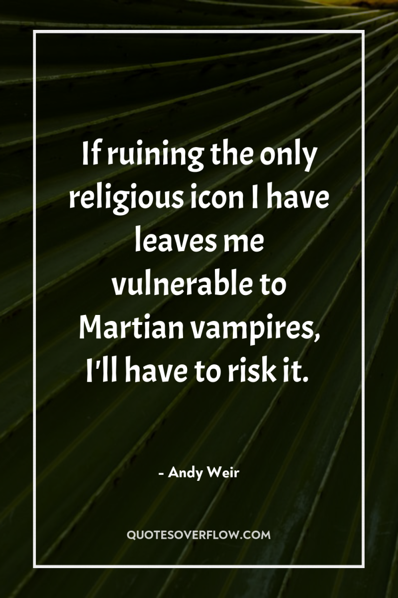 If ruining the only religious icon I have leaves me...