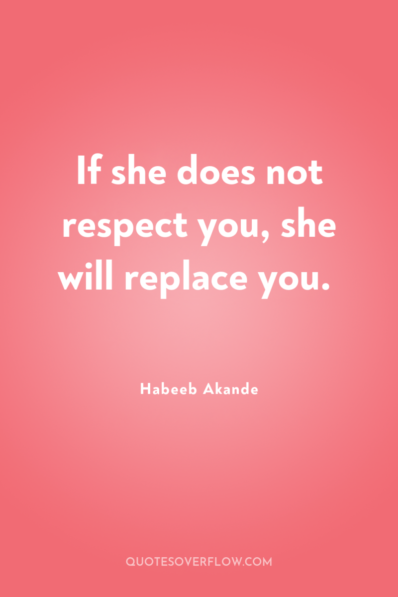 If she does not respect you, she will replace you. 