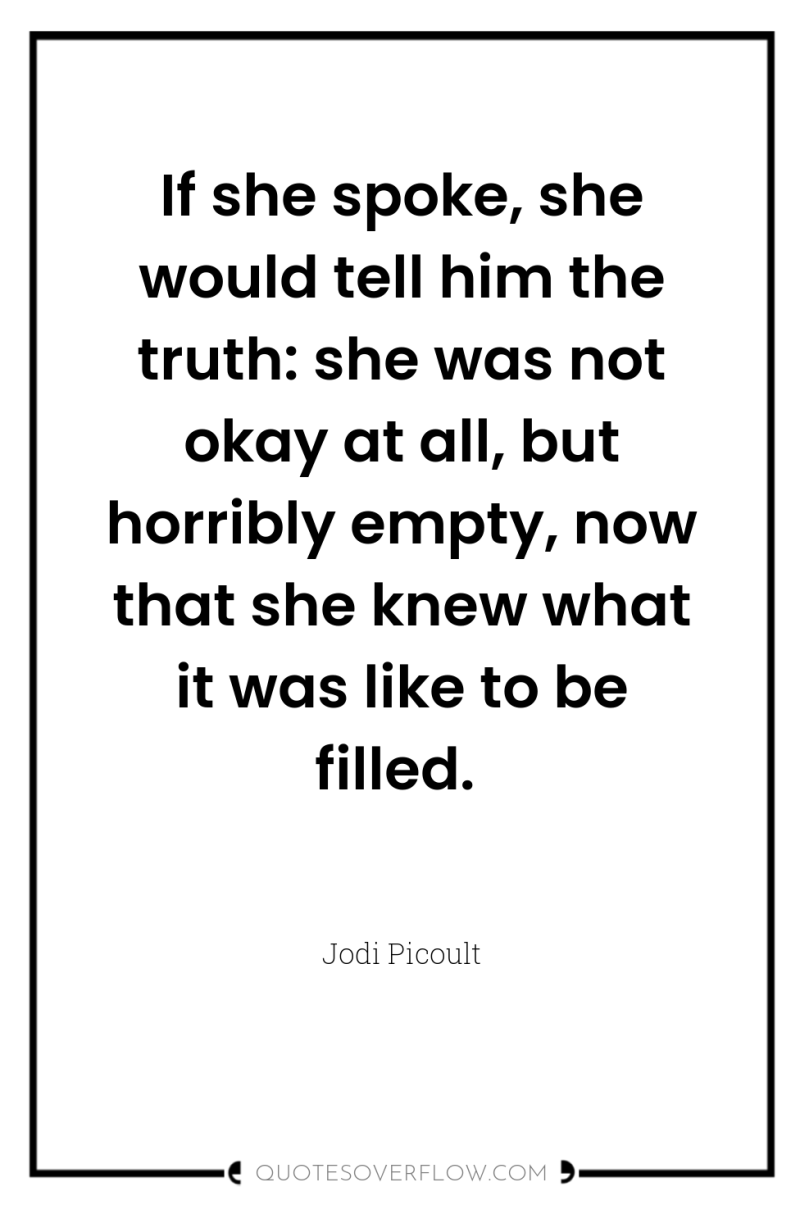 If she spoke, she would tell him the truth: she...