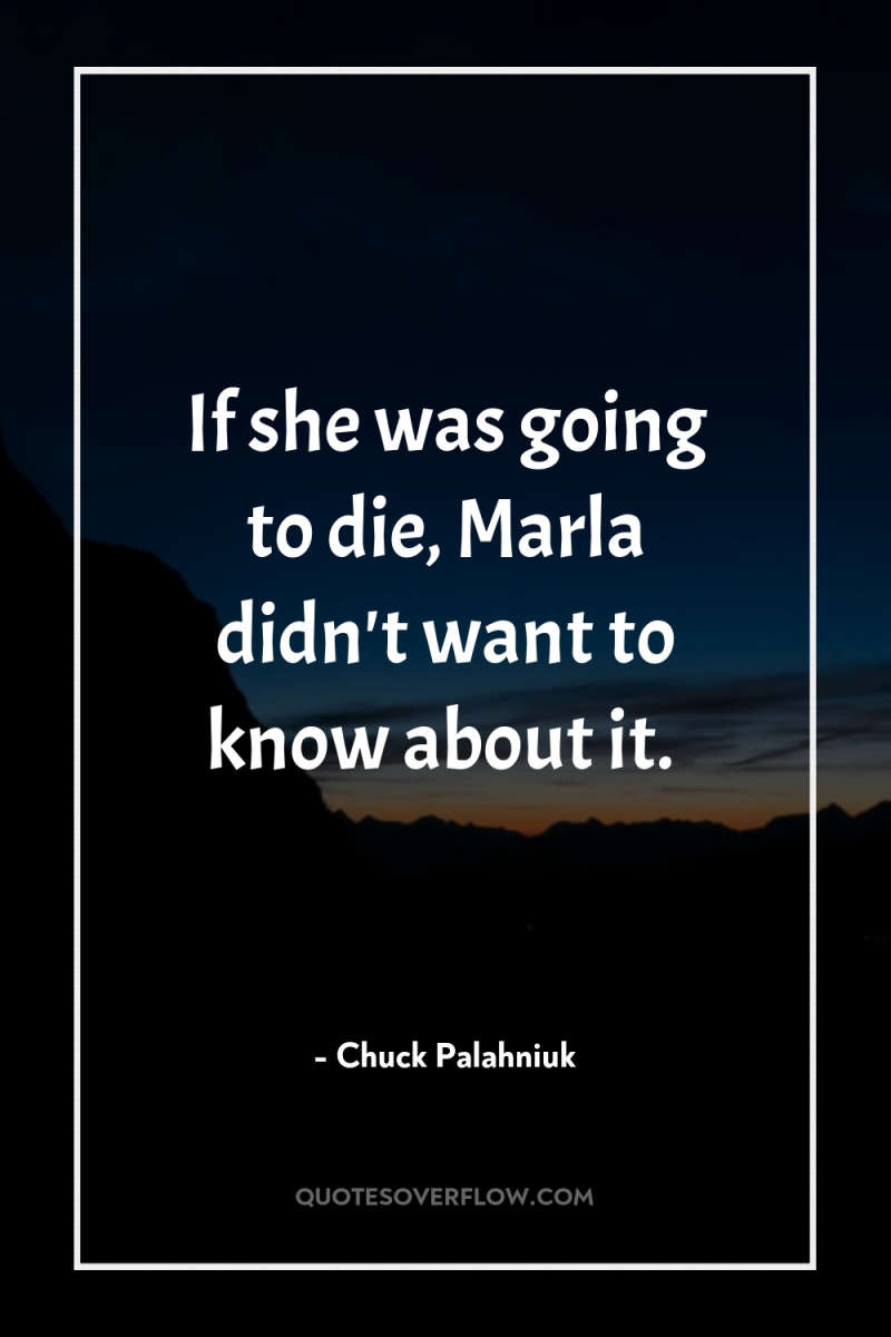 If she was going to die, Marla didn't want to...