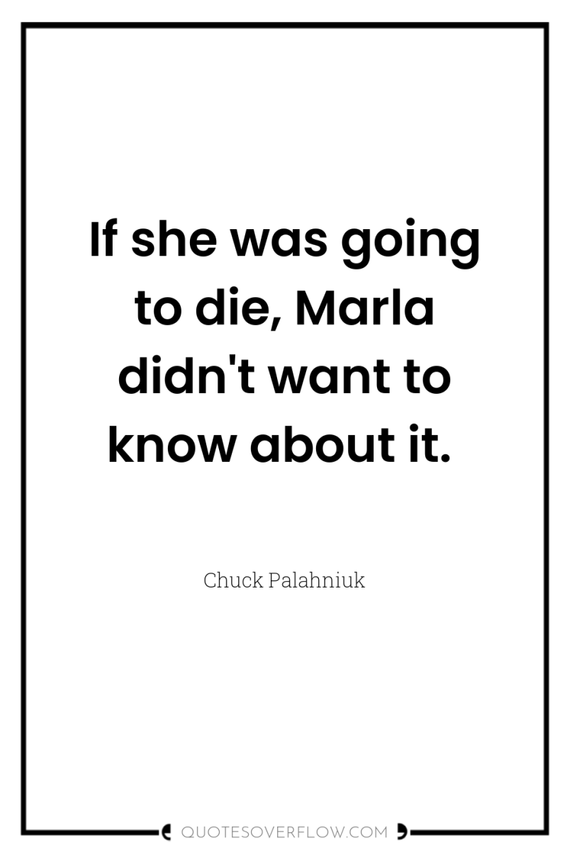 If she was going to die, Marla didn't want to...