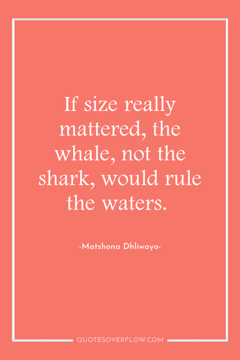 If size really mattered, the whale, not the shark, would...