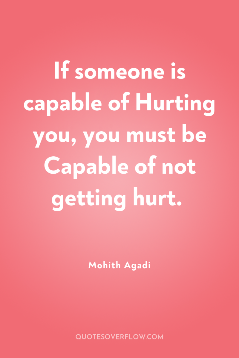 If someone is capable of Hurting you, you must be...