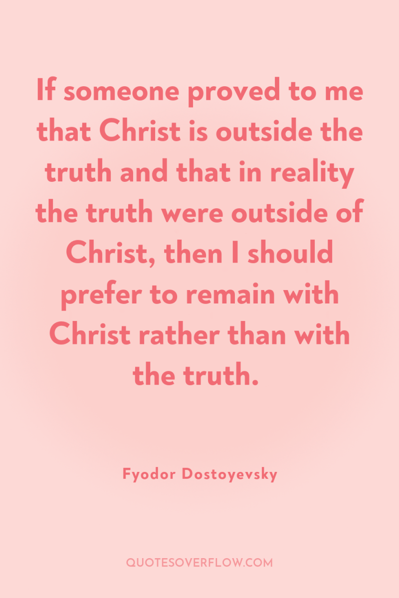If someone proved to me that Christ is outside the...