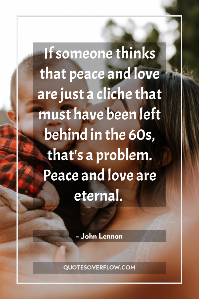 If someone thinks that peace and love are just a...