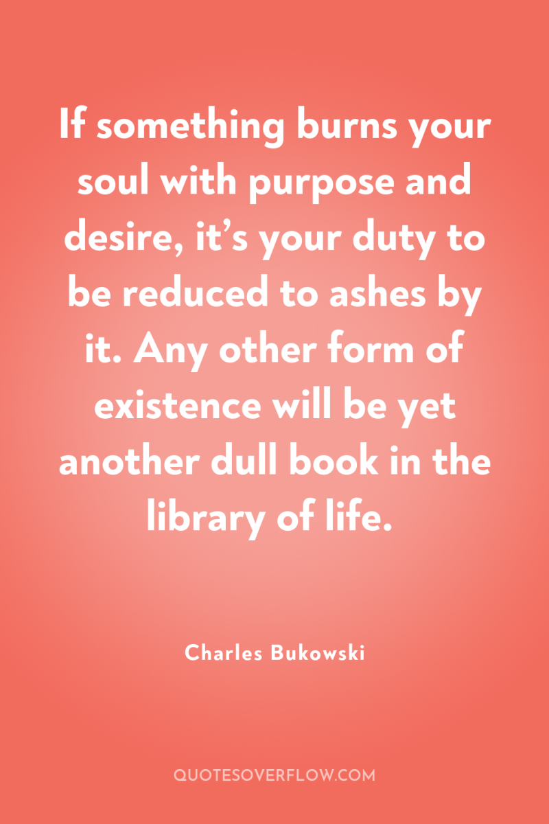 If something burns your soul with purpose and desire, it’s...