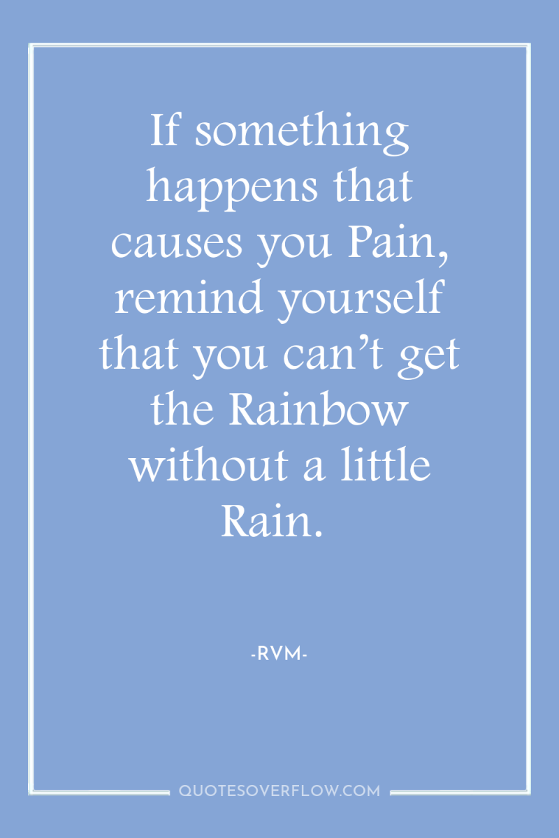 If something happens that causes you Pain, remind yourself that...