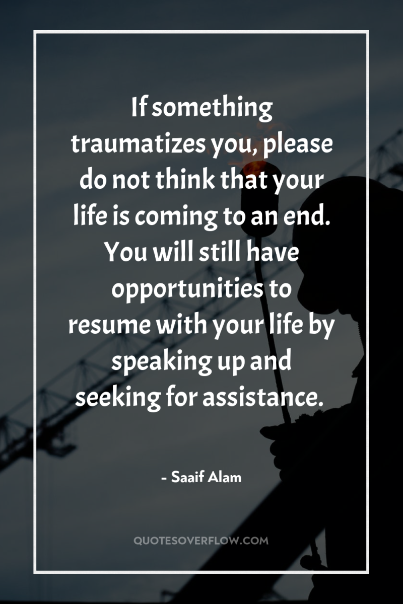 If something traumatizes you, please do not think that your...