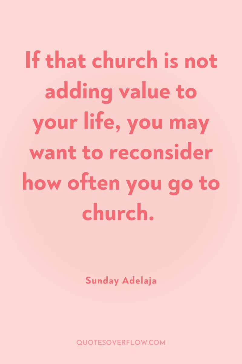 If that church is not adding value to your life,...