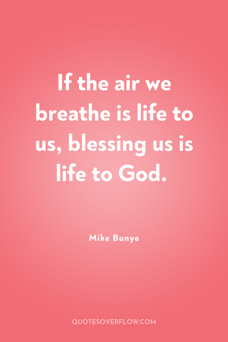 If the air we breathe is life to us, blessing...