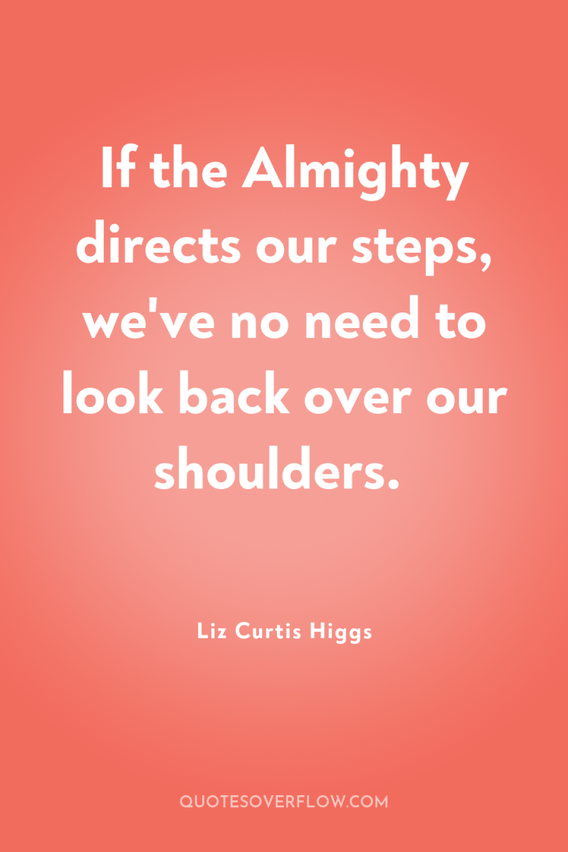 If the Almighty directs our steps, we've no need to...
