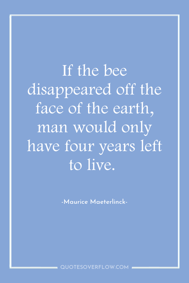If the bee disappeared off the face of the earth,...