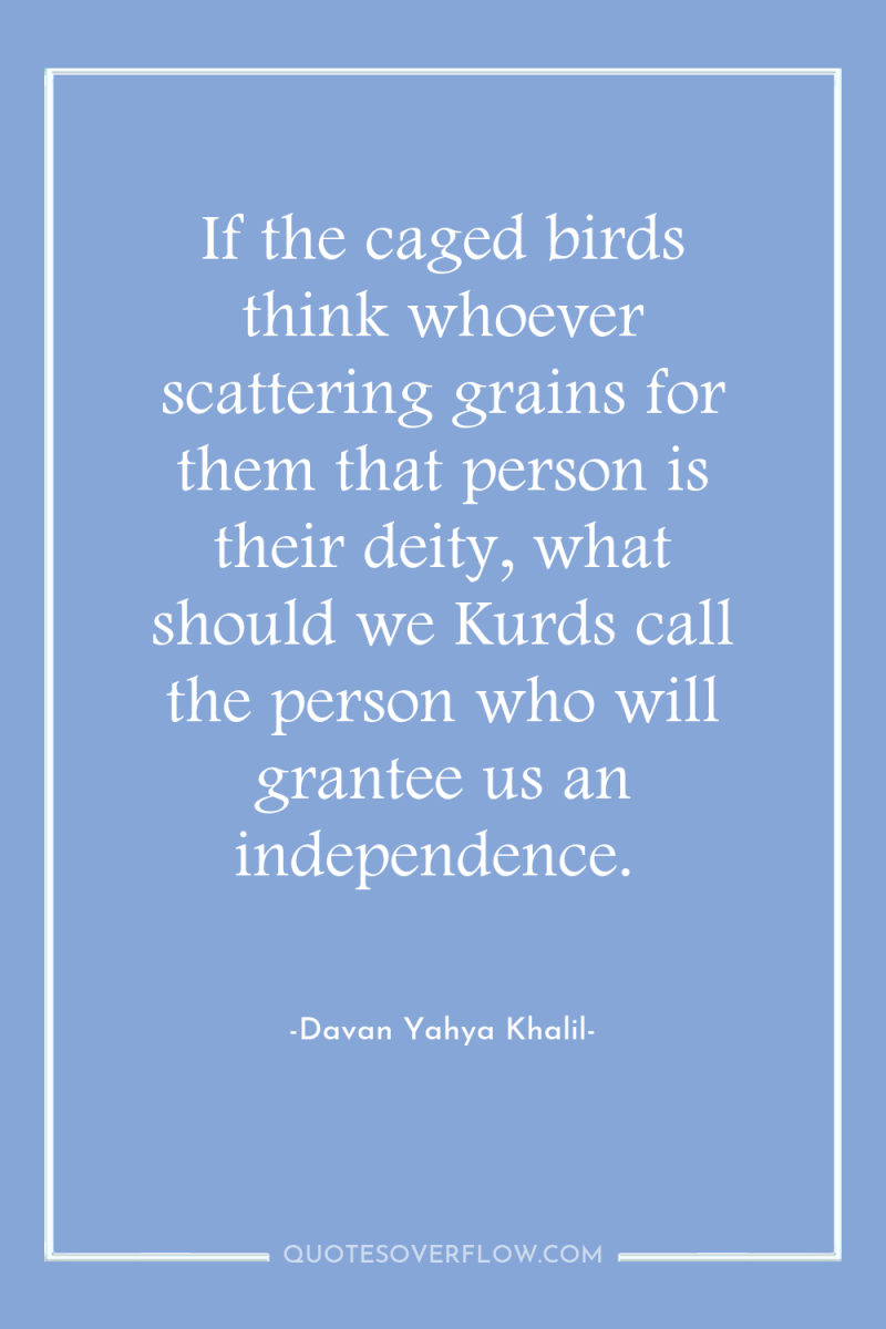 If the caged birds think whoever scattering grains for them...