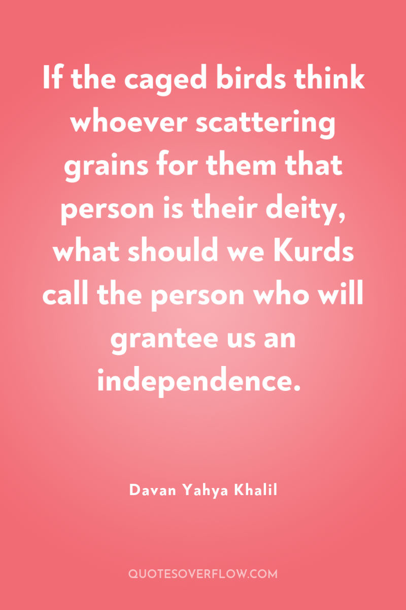 If the caged birds think whoever scattering grains for them...