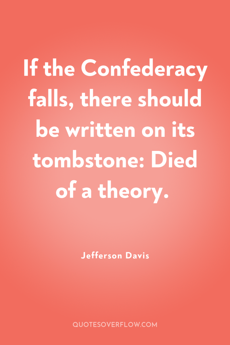 If the Confederacy falls, there should be written on its...