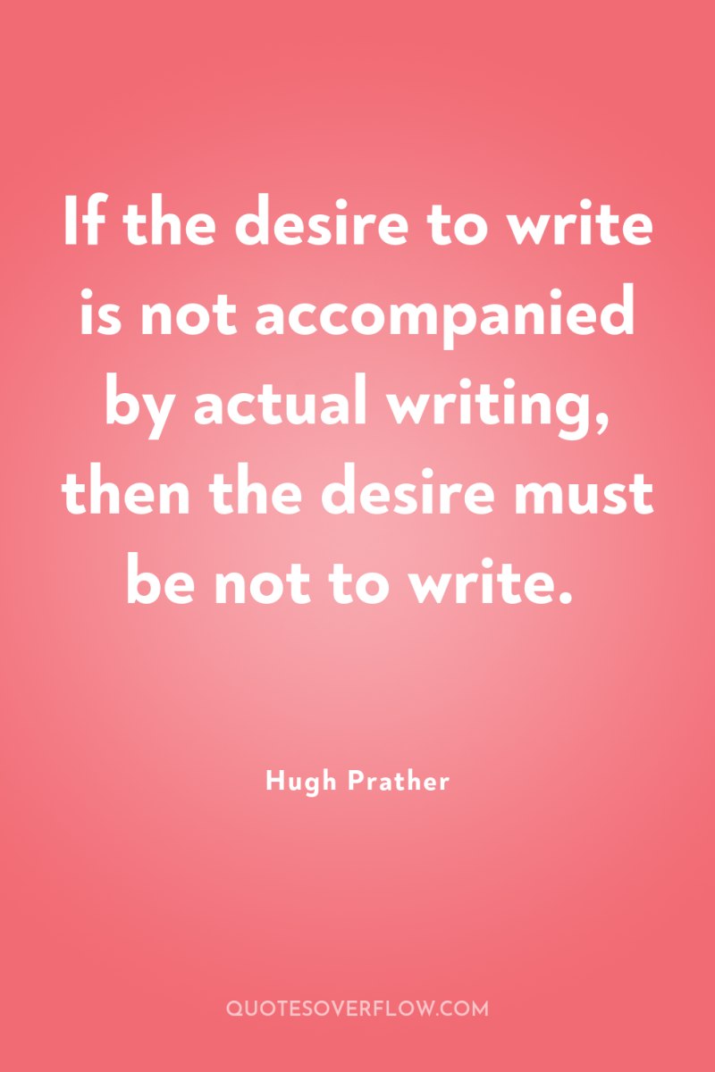 If the desire to write is not accompanied by actual...