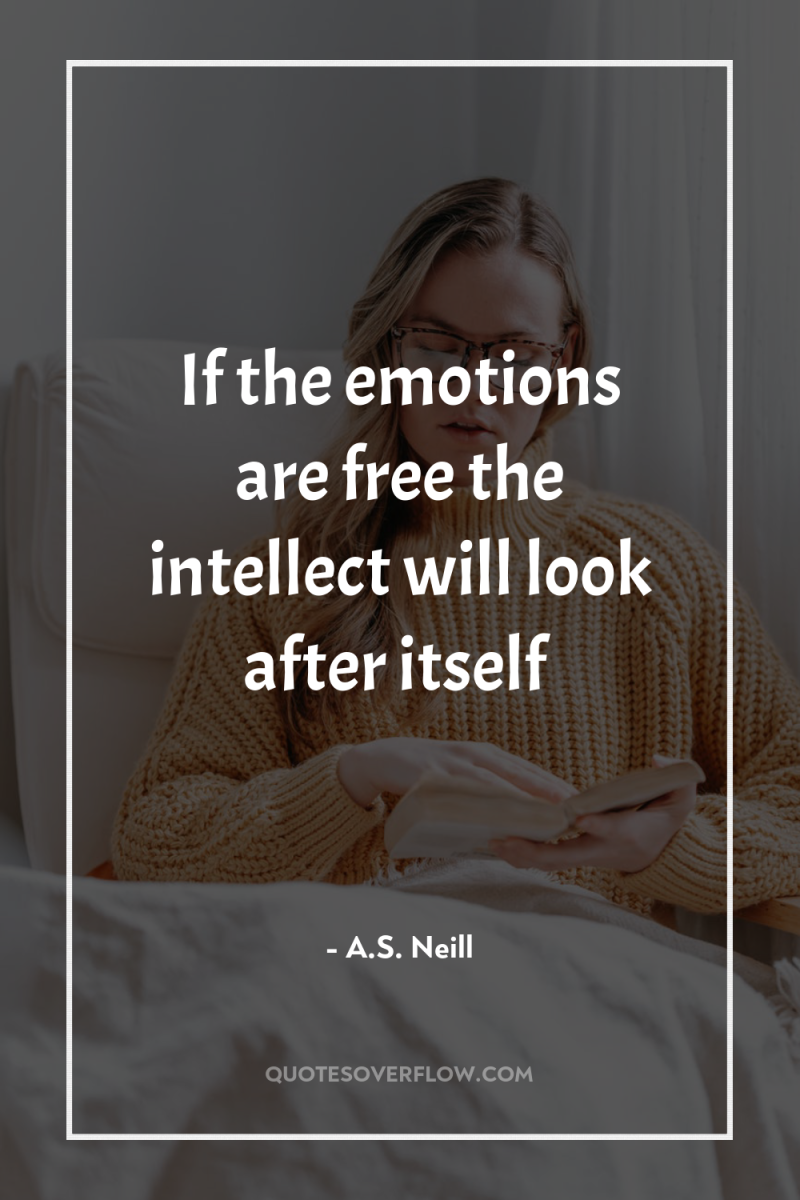 If the emotions are free the intellect will look after...
