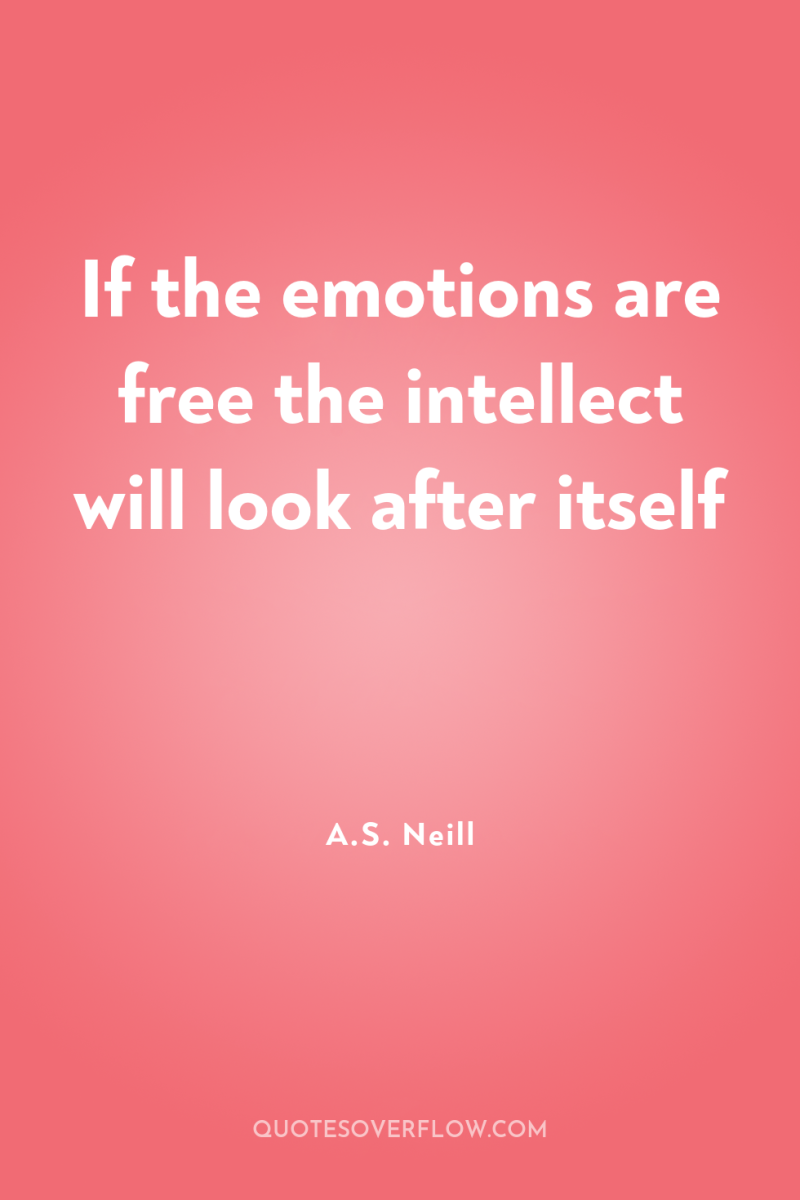 If the emotions are free the intellect will look after...