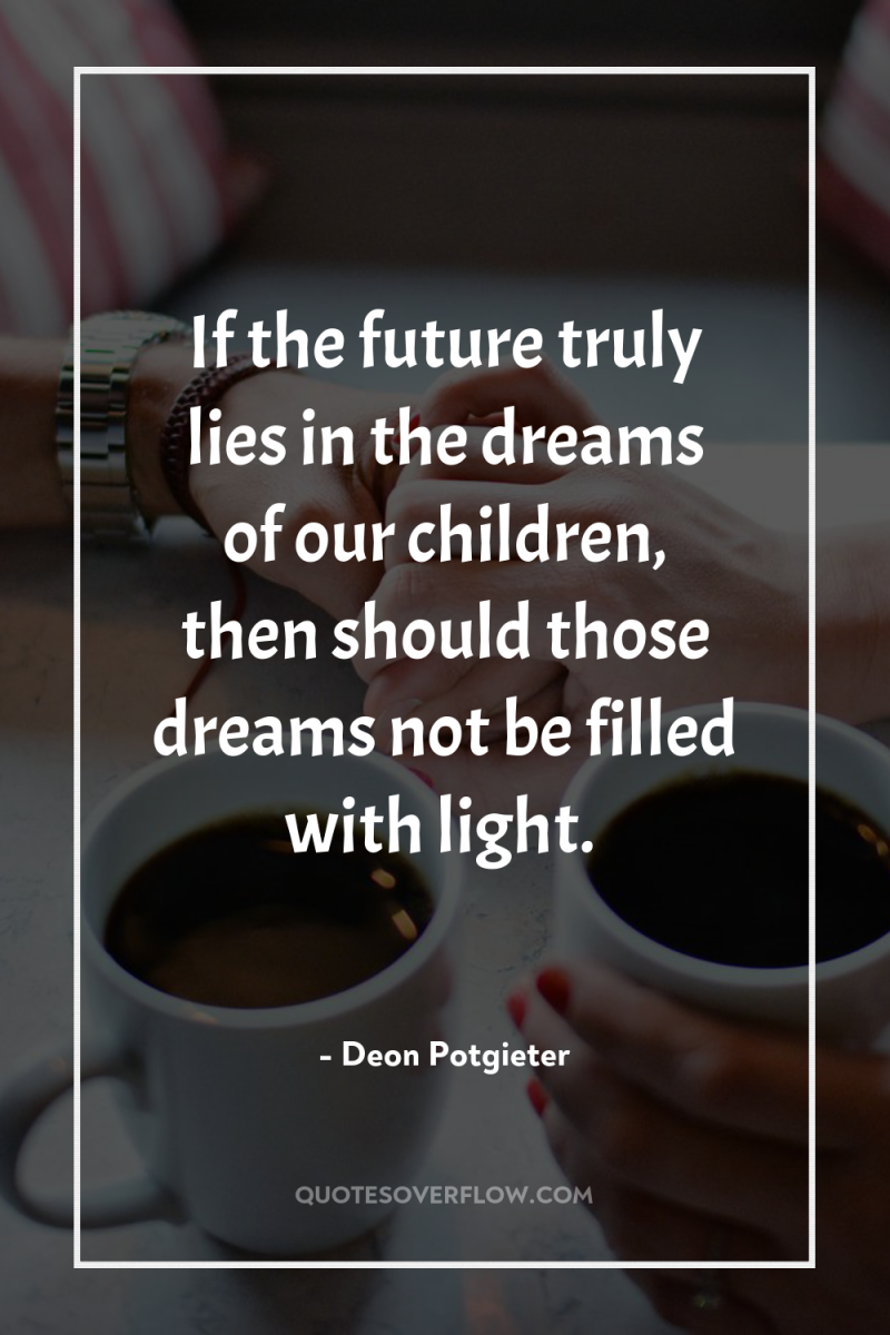 If the future truly lies in the dreams of our...