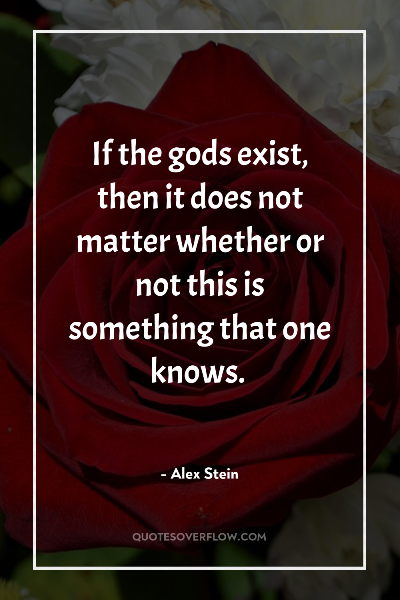 If the gods exist, then it does not matter whether...