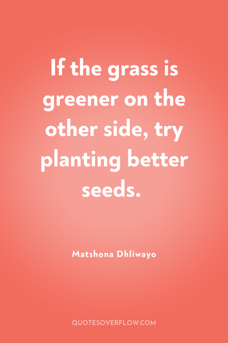 If the grass is greener on the other side, try...