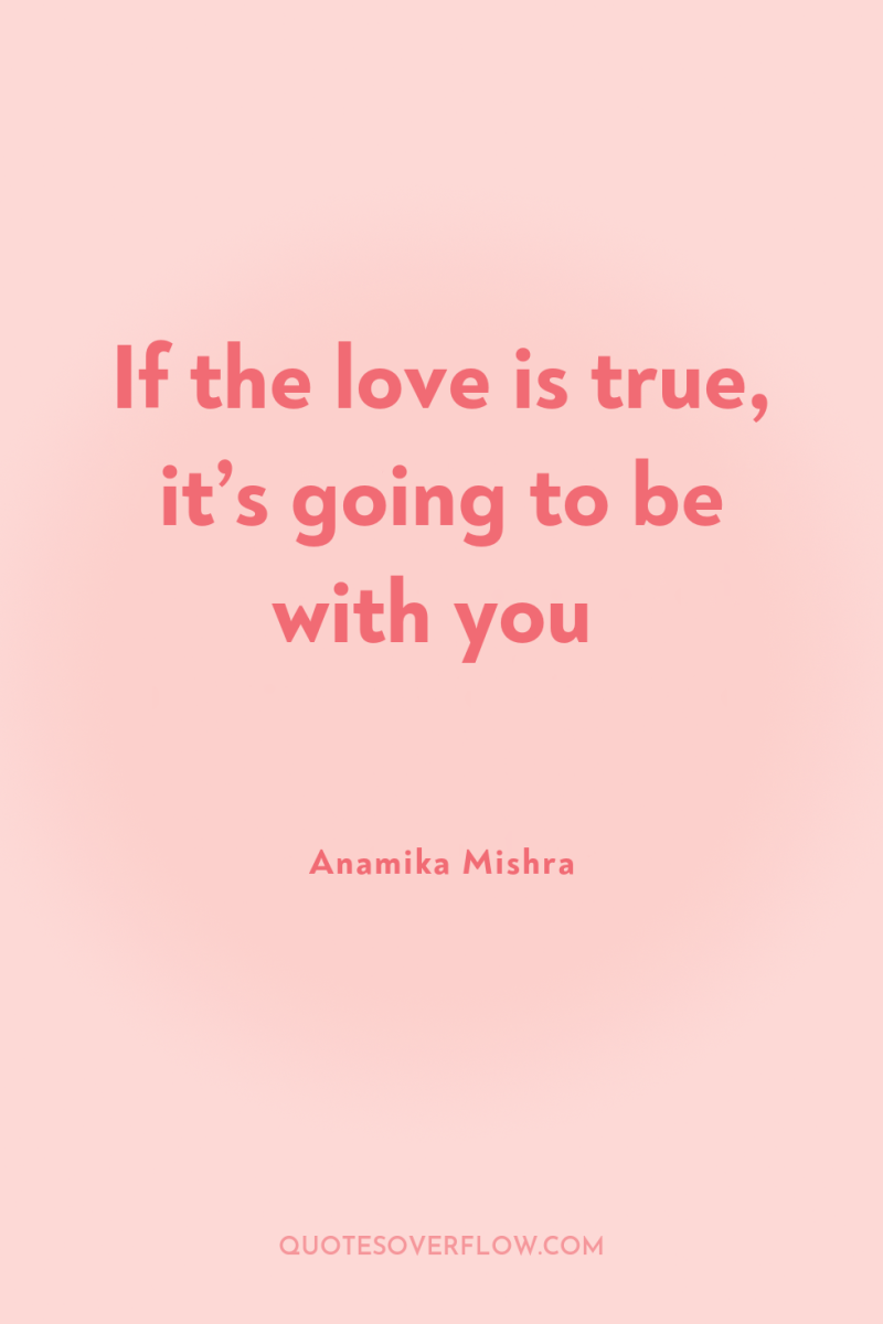 If the love is true, it’s going to be with...