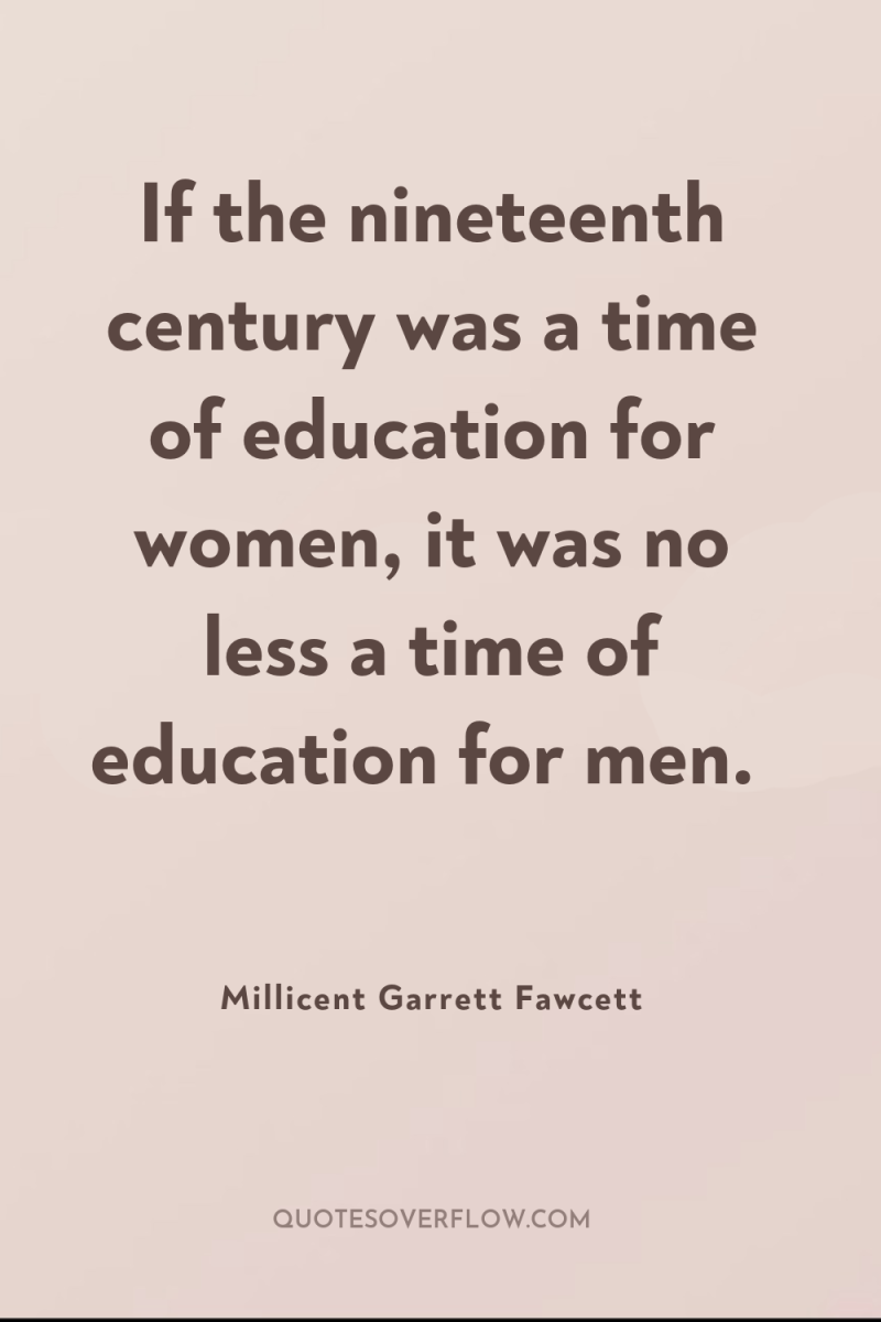 If the nineteenth century was a time of education for...
