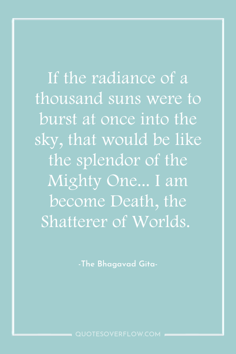 If the radiance of a thousand suns were to burst...