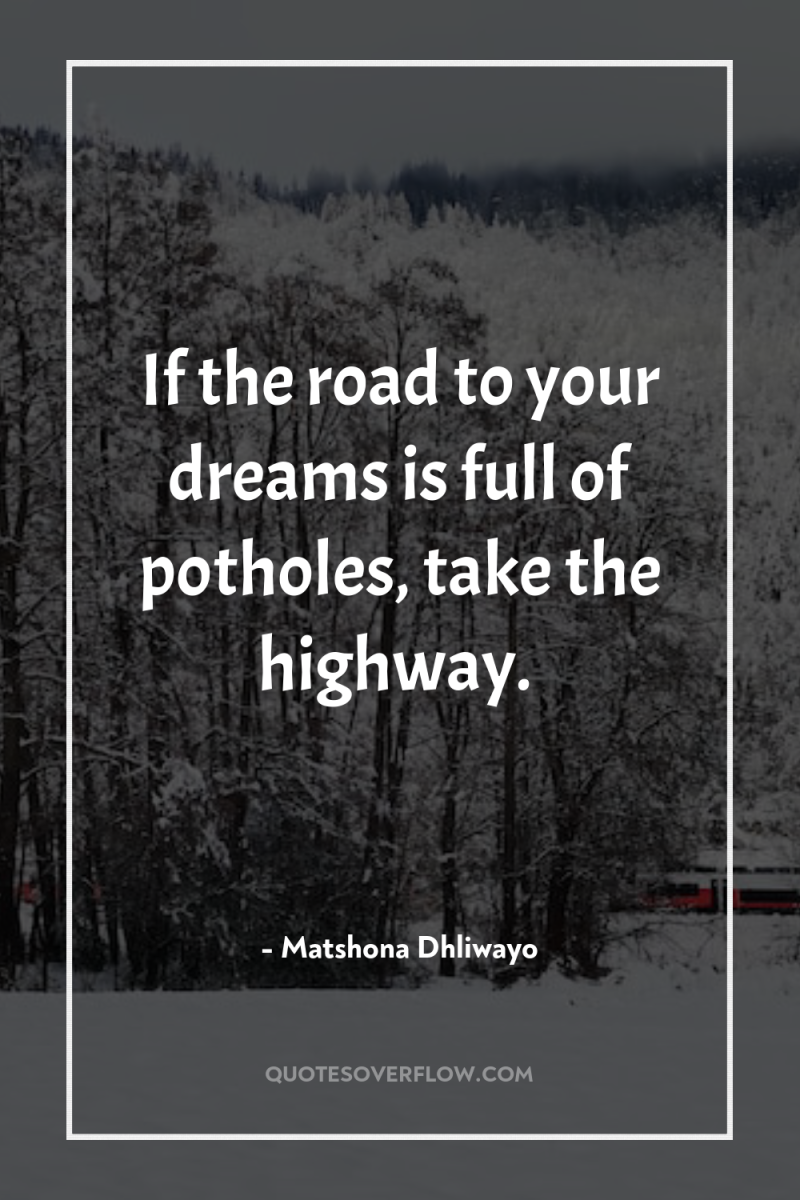 If the road to your dreams is full of potholes,...