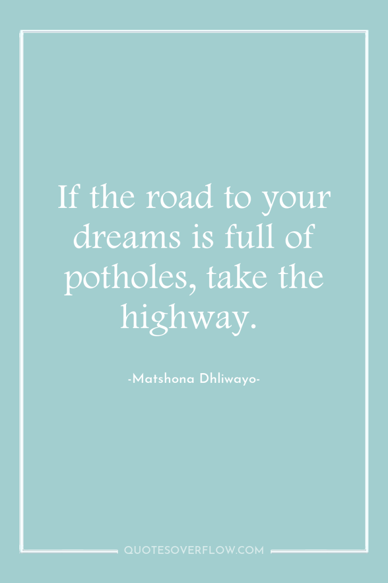 If the road to your dreams is full of potholes,...