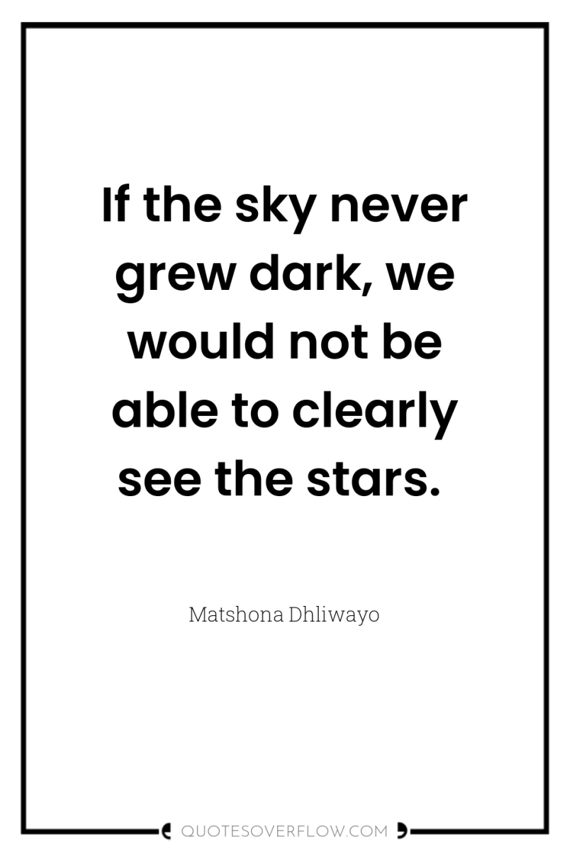 If the sky never grew dark, we would not be...
