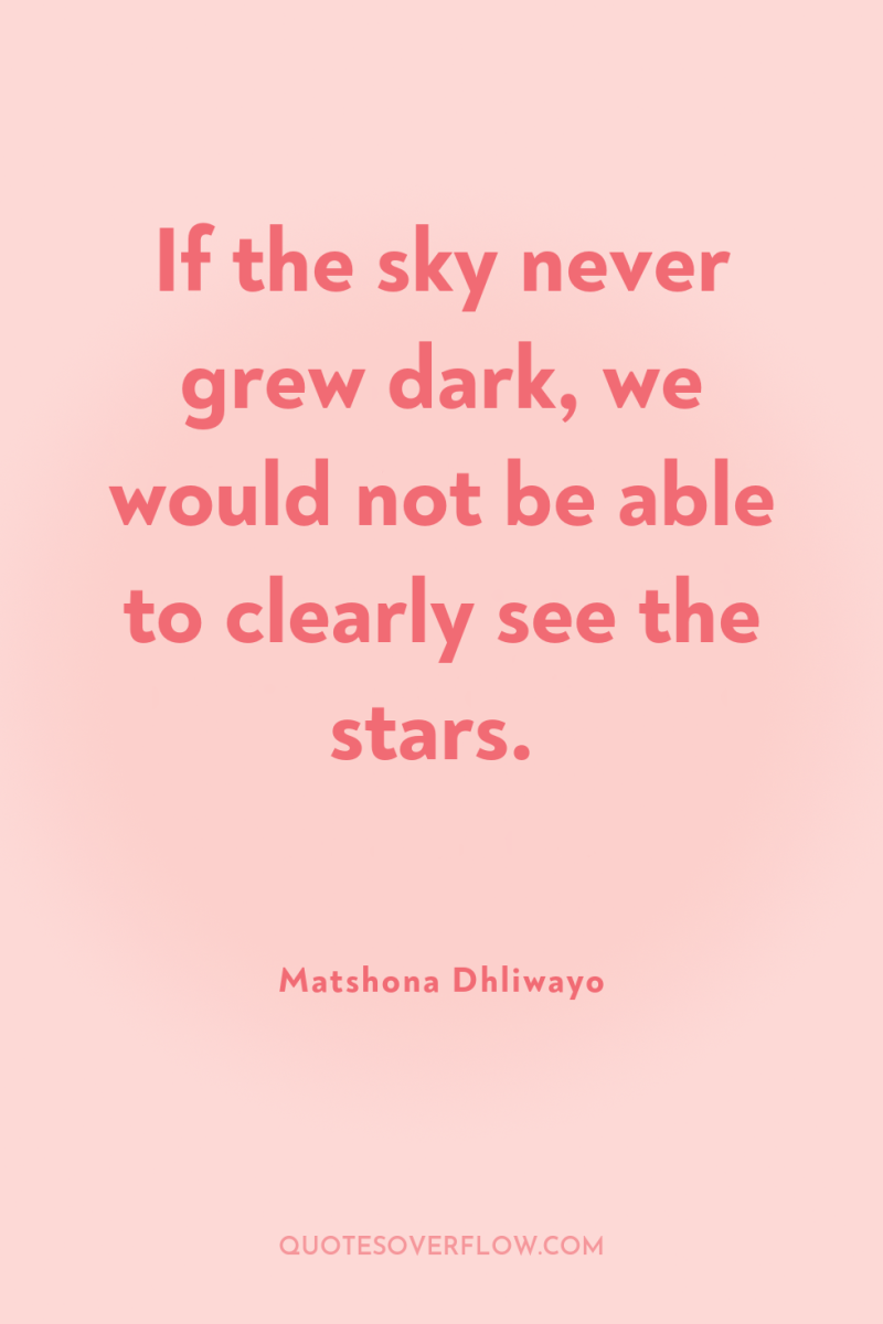If the sky never grew dark, we would not be...