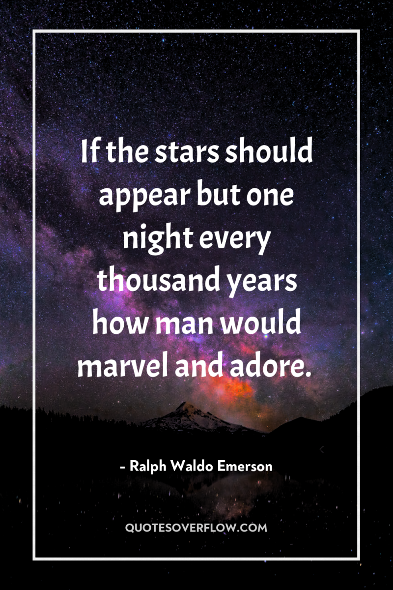 If the stars should appear but one night every thousand...