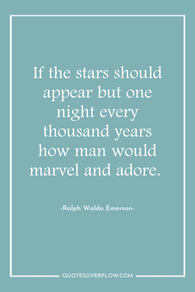 If the stars should appear but one night every thousand...